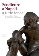 Eccellenze a Napoli a tutto tondo. Da Amendola a Tizzano scultori fra otto e novecento. Ediz. illustrata di Diego Esposito edito da Fioranna