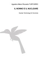 Il nonno e il nucleare. Nuclear technology for dummies di Agostino M. Turturro edito da ilmiolibro self publishing