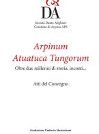 Arpinum Atuatuca Tungorum. Oltre due millenni di storia, incontri... Ediz. italiana e francese edito da Fondazione Umberto Mastroianni