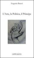 L' arte, la politica, il principe di Eugenio Baresi edito da I Love Books