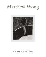 Matthew Wong: A Brief Window. Ediz. illustrata di Massimiliano Gioni edito da Lenz Press