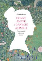 Donne amate e cantate dai poeti. Figure femminili nella poesia italiana di Andrea Maia edito da Graphot