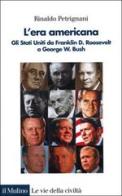 L' era americana. Gli Stati Uniti da Franklin D. Roosevelt a George W. Bush di Rinaldo Petrignani edito da Il Mulino