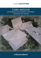 Cara moglie. Lettere di un soldato italiano disperso in Russia di Antonio Salvatore edito da Volturnia Edizioni