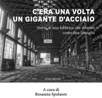 C'era una volta un gigante d'acciaio. Storia di una fabbrica che diventò come una famiglia edito da Publimedia