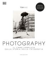 Photography. Il libro completo sulla storia della fotografia. Nuova ediz. di Tom Ang edito da Gribaudo