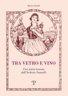 Tra vetro e vino. Una storia toscana dall'Archivio Nannelli edito da Polistampa