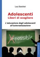 Adolescenti liberi di scegliere, L'educazione degli adolescenti all'autorealizzazione di Luca Stanchieri edito da Alpes Italia