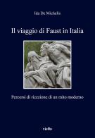 Il viaggio di Faust in Italia. Percorsi di ricezione di un mito moderno di Ida De Michelis edito da Viella