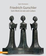 Friedrich Gurschler. Sein Werk ist wie sein Leben di Gert Ammann edito da Athesia