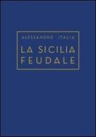 La Sicilia feudale di Alessandro Italia edito da Di Pasquale