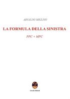 La formula della sinistra. PPC + MPC di Arnaldo Miglino edito da Licosia