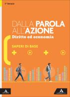 Dalla parola all'azione. Diritto ed economia. Saperi di base. Per il 1° biennio delle Scuole superiori. Con e-book. Con espansione online di Michele Ainis, Giuseppe Marazzita edito da Mondadori Scuola