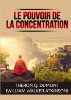 Le pouvoir de la concentration di William Walker Atkinson edito da StreetLib