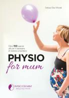Physio for mum. Oltre 150 esercizi utili per il benessere di mamma e bambino di Elisa Moretti edito da EBS Print