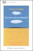 Tornare al nucleare? L'Italia, l'energia, l'ambiente di Chicco Testa edito da Einaudi