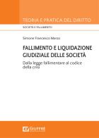 Fallimento e liquidazione giudiziale delle società. Dalla legge fallimentare al codice della crisi. di Simone Francesco Marzo edito da Giuffrè