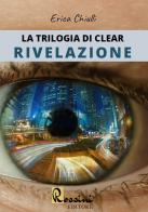 Rivelazione. La trilogia di Clear di Erica Chiulli edito da Rossini Editore
