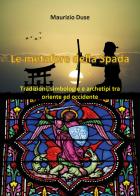 Le metafore della spada. Tradizioni, simbologie e archetipi tra Oriente e Occidente di Maurizio Duse edito da Youcanprint