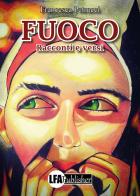 Fuoco. Racconti e versi di Francesca Petrucci edito da LFA Publisher