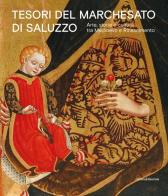 Tesori del Marchesato di Saluzzo. Arte, storia e cultura tra Medioevo e Rinascimento. Ediz. illustrata edito da Silvana