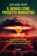 Il mondo come progetto Manhattan. Dai laboratori nucleari alla guerra generalizzata alla vita di Jean-Marc Royer edito da Mimesis