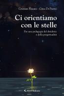 Ci orientiamo con le stelle. Per una pedagogia del desiderio e della progettualità di Cristian Flaiani, Gina Di Pietro edito da Aletti editore