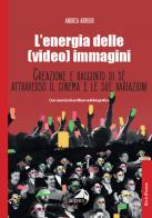 L' energia delle (video) immagini. Creazione e racconto di sé attraverso il cinema e le sue variazioni Con esercizi di scrittura autobiografica di Andrea Arrighi edito da Alpes Italia