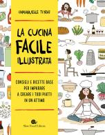 La cucina facile illustrata. Consigli e ricette base per imparare a creare i tuoi piatti in un attimo di Emmanuelle Teyras edito da Slow Food