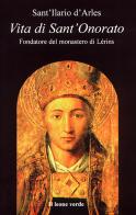 Vita di sant'Onorato. Fondatore del Monastero di Lérins di Ilario d'Arles (sant') edito da Il Leone Verde