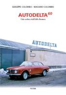 Autodelta60. L'ala veloce dell'Alfa Romeo di Giuseppe Colombo, Massimo Colombo edito da Fucina