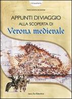 Appunti di viaggio alla scoperta di Verona medievale. Con gadget di Margherita Sboarina edito da Editrice La Grafica