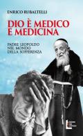 Dio è medico e medicina. Padre Leopoldo nel mondo della sofferenza di Enrico Rubaltelli edito da Edizioni San Leopoldo