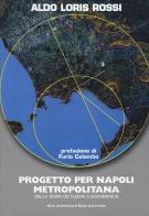 Progetto per Napoli metropolitana. Dalla Terra dei fuochi a Eco-Neapolis di Aldo Loris Rossi edito da Mancosu Editore