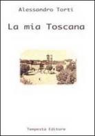 La mia Toscana di Alessandro Torti edito da Tempesta Editore