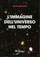 L' immagine dell'universo nel tempo. Con DVD di Vittorio Mascellani edito da Sandit Libri