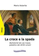 La croce e la spada. Bartolomé de Las Casas, paladino dei diritti umani di Mario Astarita edito da Il Pensiero