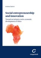 Social entrepreneurship and innovation: toward an inclusive socio-economic development of Africa di Andrea Carlo Maria Sottini edito da Giappichelli