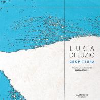 Luca Di Luzio. Geopittura. Ediz. italiana e inglese di Marco Tonelli edito da Manfredi Edizioni