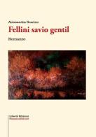 Fellini savio gentil di Alessandra Scarino edito da Libertà