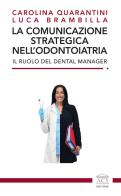 La comunicazione strategica nell'odontoiatria. Il ruolo del Dental Manager di Carolina Quarantini, Luca Brambilla edito da ACS (Milano)