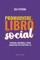 Promuovere un libro con i social. Personal branding e book marketing per scrittori 3.0 di Gea Petrini edito da Capponi Editore
