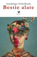 Bestie alate di Guadalupe Eichelbaum edito da Articoli Liberi