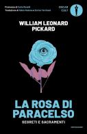 La rosa di Paracelso. Segreti e sacramenti di William Leonard Pickard edito da Mondadori