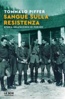 Sangue sulla Resistenza. Storia dell'eccidio di Porzûs di Tommaso Piffer edito da Mondadori