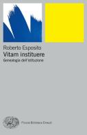 Vitam instituere. Genealogia dell'istituzione di Roberto Esposito edito da Einaudi