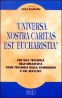 Universa nostra caritas est eucharistia. Per una teologia dell'eucaristia come teologia della comunione e del servizio edito da EDB