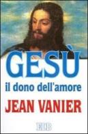 Gesù il dono dell'amore di Jean Vanier edito da EDB