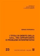 I titoli di debito della S.r.l. tra opportunità e problemi interpretativi di Sergio Patriarca edito da Giuffrè