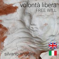 Silvano Angelini. Volontà libera. Free will. Ediz. italiana e inglese edito da Youcanprint